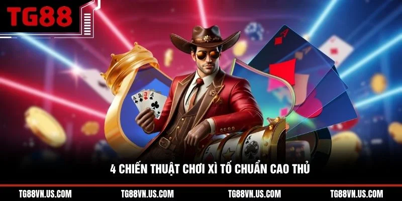 4 chiến thuật chơi Xì Tố chuẩn cao thủ