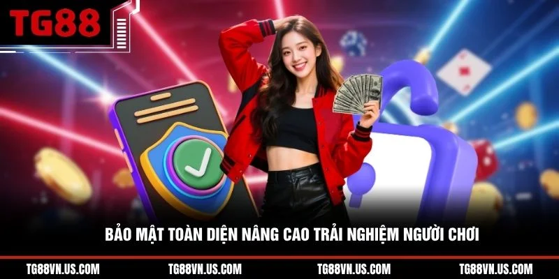 Bảo mật toàn diện nâng cao trải nghiệm người chơi