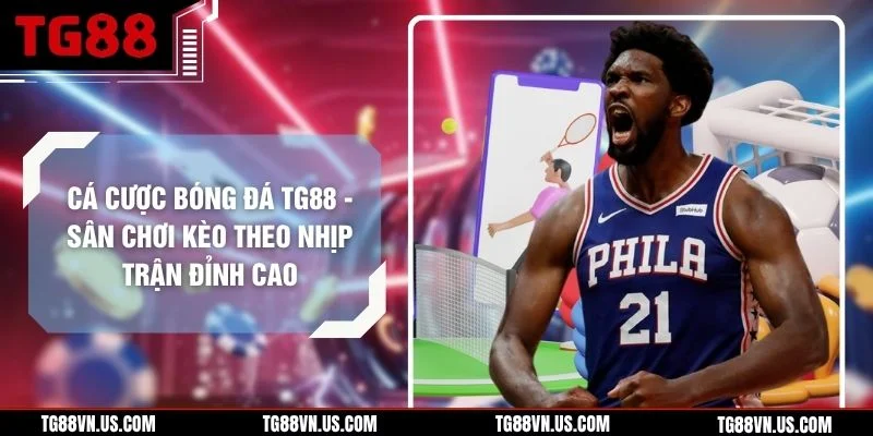 Cá Cược Bóng Đá TG88 - Sân Chơi Kèo Theo Nhịp Trận Đỉnh Cao
