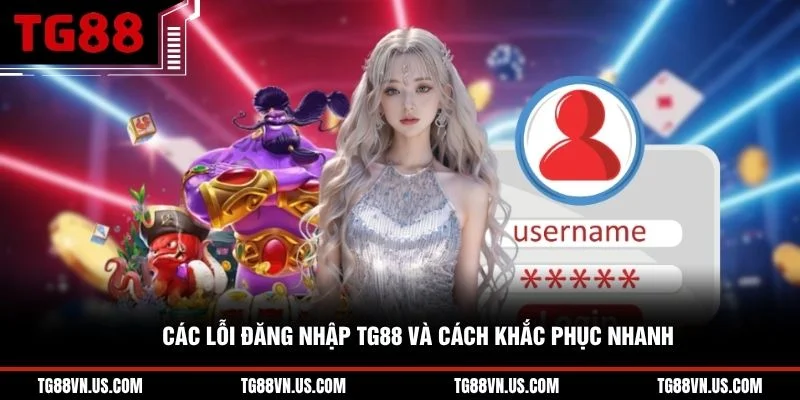 Các lỗi đăng nhập TG88 và cách khắc phục nhanh