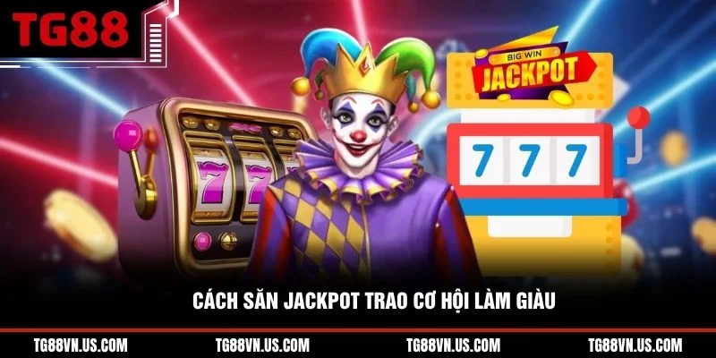 Cách săn jackpot trao cơ hội làm giàu