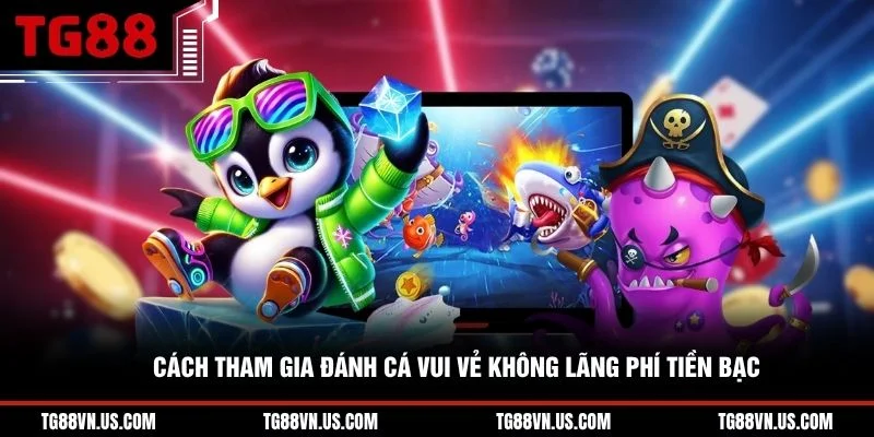 Cách tham gia Đánh Cá Vui Vẻ không lãng phí tiền bạc