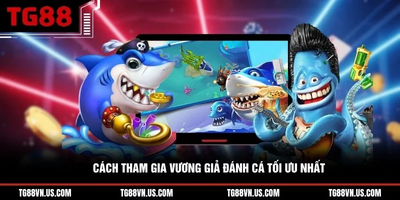 Cách tham gia Vương Giả Đánh cá tối ưu nhất