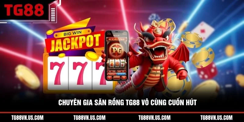 Chuyên gia săn rồng TG88 vô cùng cuốn hút