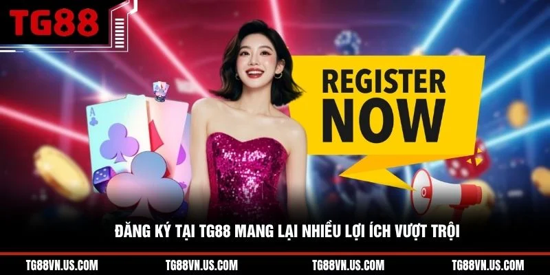 Đăng ký tại TG88 mang lại nhiều lợi ích vượt trội