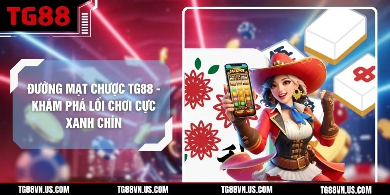 Đường Mạt Chược TG88 - Khám Phá Lối Chơi Cực Xanh Chín