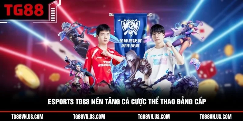 Esports TG88 nền tảng cá cược thể thao đẳng cấp 