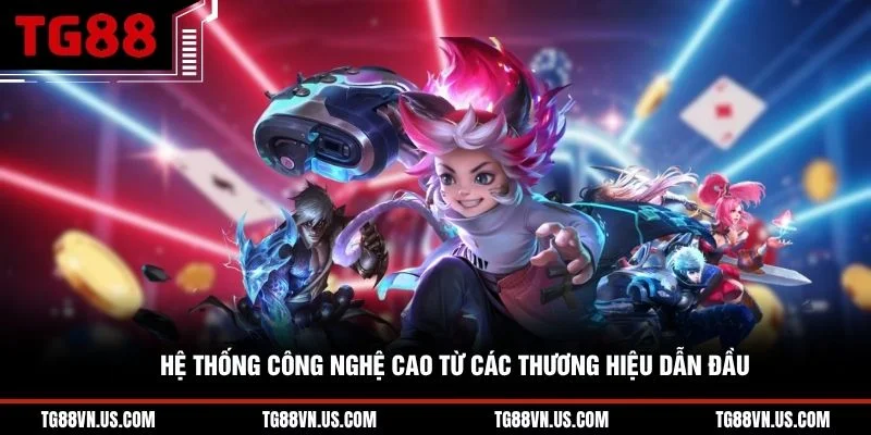 Hệ thống công nghệ cao từ các thương hiệu dẫn đầu 