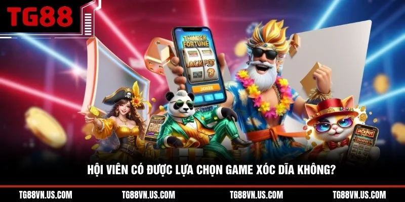 Hội viên có được lựa chọn game xóc dĩa không?