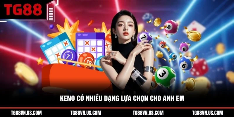 Keno có nhiều dạng lựa chọn cho anh em