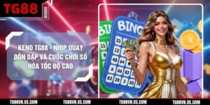 Keno TG88 - Nhịp Quay Dồn Dập Và Cuộc Chơi Số Hóa Tốc Độ Cao