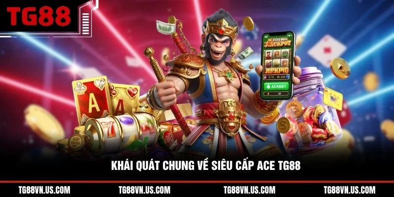 Khái quát chung về Siêu Cấp ACE TG88