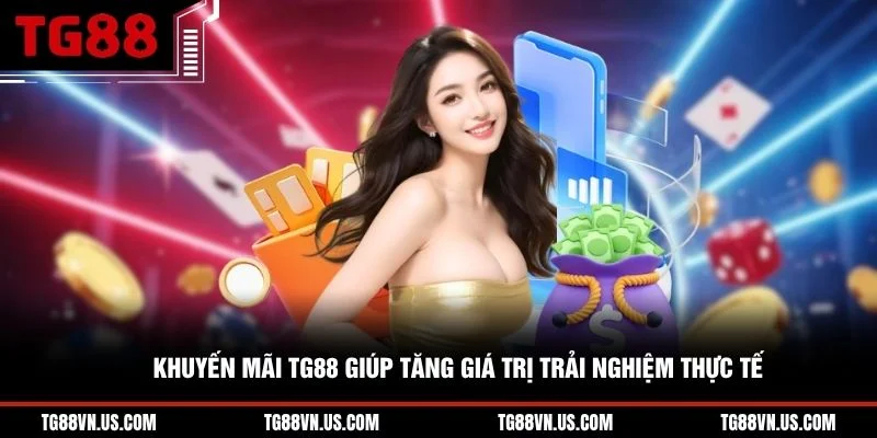 Khuyến mãi TG88 giúp tăng giá trị trải nghiệm thực tế