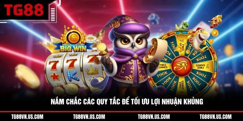 Nắm chắc các quy tắc để tối ưu lợi nhuận khủng
