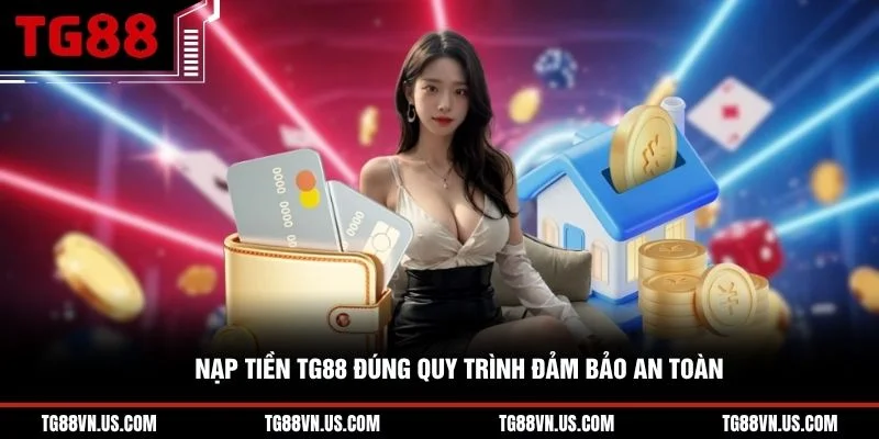 Nạp tiền TG88 đúng quy trình đảm bảo an toàn