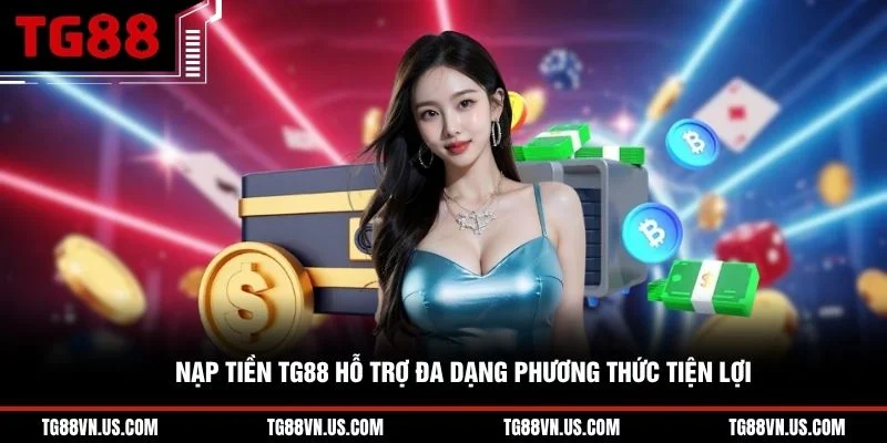 Nạp tiền TG88 hỗ trợ đa dạng phương thức tiện lợi