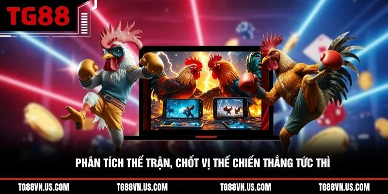 Phân tích thế trận, chốt vị thế chiến thắng tức thì 