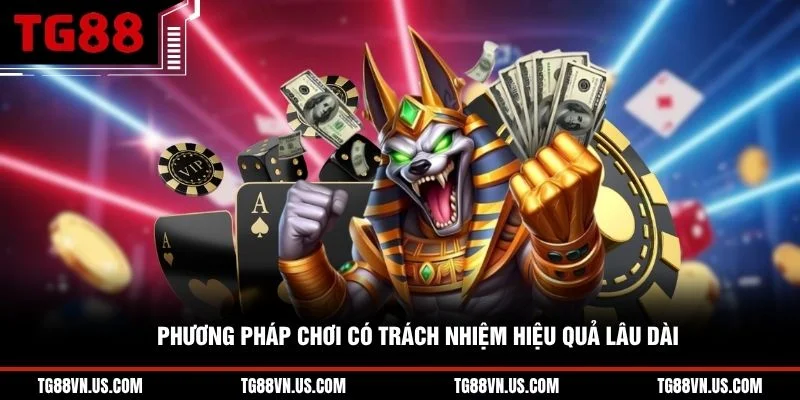 Phương pháp chơi có trách nhiệm hiệu quả lâu dài