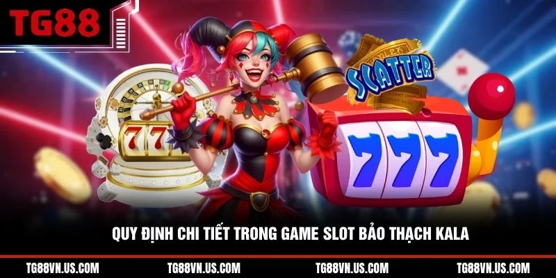Quy định chi tiết trong game slot Bảo Thạch Kala