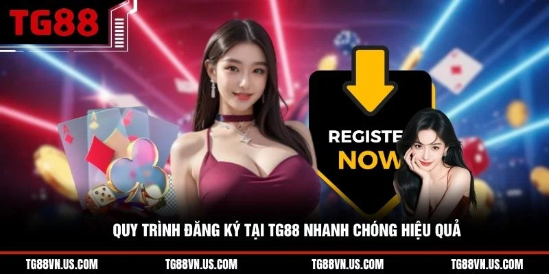 Quy trình đăng ký tại TG88 nhanh chóng hiệu quả