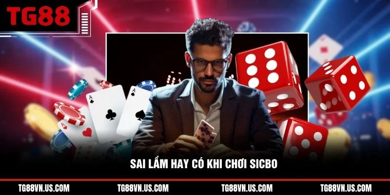 Sai lầm hay có khi chơi Sicbo