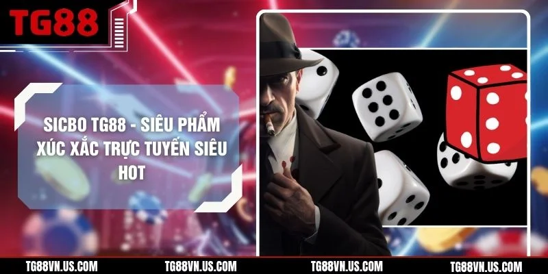 Sicbo TG88 - Siêu Phẩm Xúc Xắc Trực Tuyến Siêu Hot
