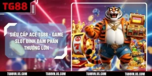Siêu Cấp ACE TG88 - Game Slot Đình Đám Phần Thưởng Lớn