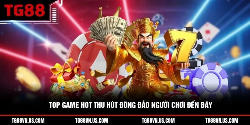 Top game hot thu hút đông đảo người chơi đến đây