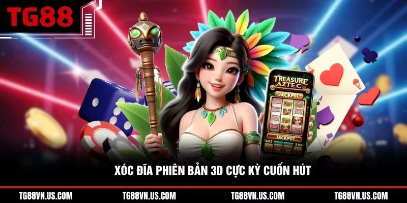 Xóc đĩa phiên bản 3D cực kỳ cuốn hút