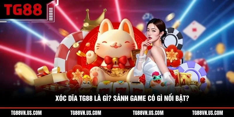 Xóc dĩa TG88 là gì? Sảnh game có gì nổi bật?