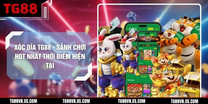Xóc Dĩa TG88 - Sảnh Chơi Hot Nhất Thời Điểm Hiện Tại